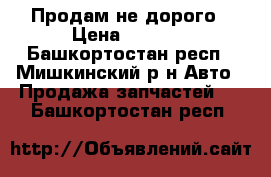 Продам не дорого › Цена ­ 2 000 - Башкортостан респ., Мишкинский р-н Авто » Продажа запчастей   . Башкортостан респ.